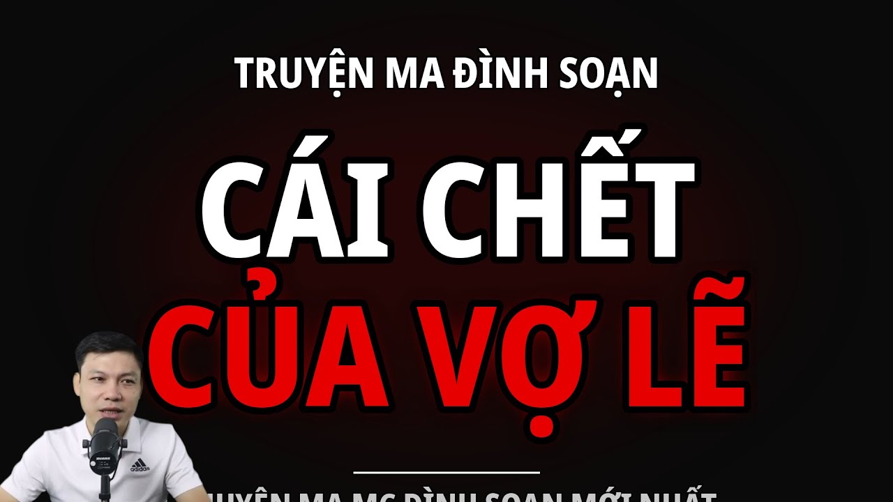TRUYỆN MA ĐÌNH SOẠN : CÁI CHẾT CỦA VỢ LẼ : CHUYỆN MA MC ĐÌNH SOẠN MỚI NHẤT