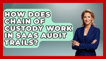 How Does Chain Of Custody Work In SaaS Audit Trails? - All About SaaS Finance