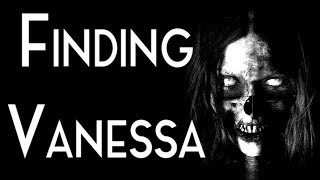 "Finding Vanessa: Someone is Screwing with me" | CreepyPasta Storytime
