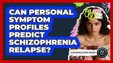 Can Personal Symptom Profiles Predict Schizophrenia Relapse? - Schizophrenia Support Network