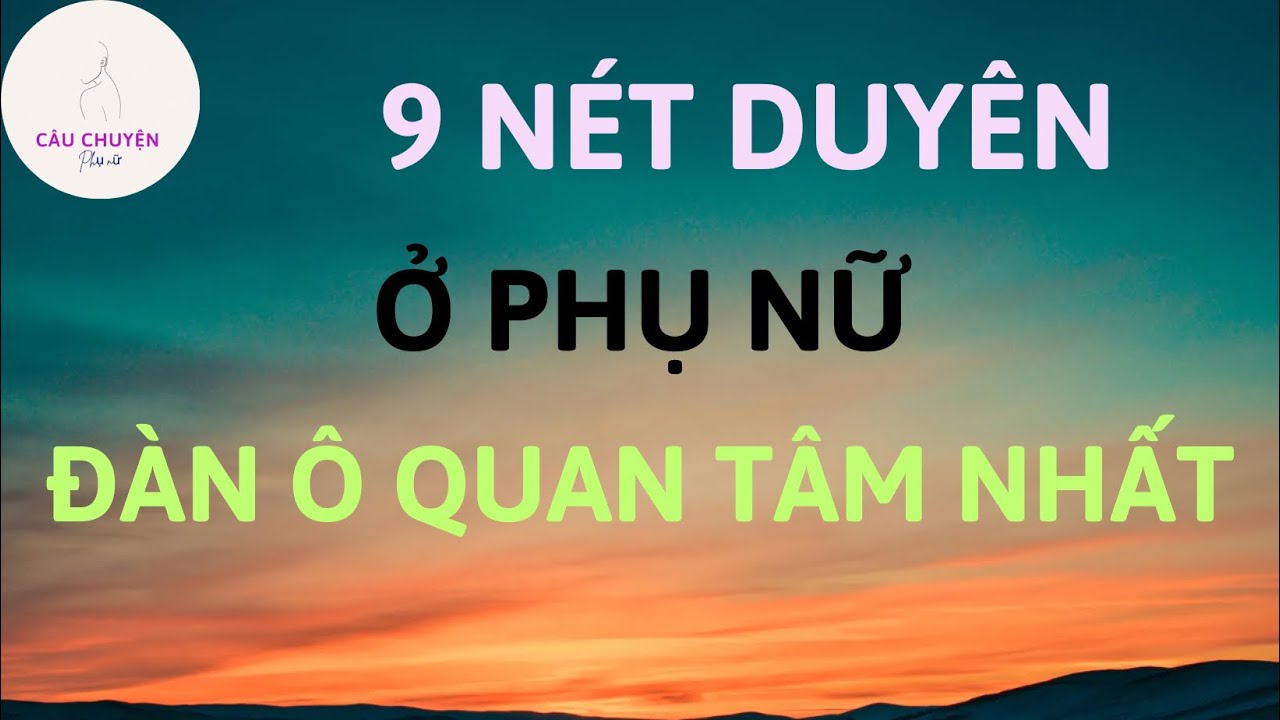 9 NÉT DUYÊN Ở PHÁI ĐẸP MÀ ĐÀN ÔNG QUAN TÂM NHẤT | CCPN
