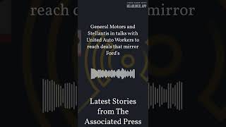 General Motors and Stellantis in talks with United Auto Workers to reach deals that mirror...