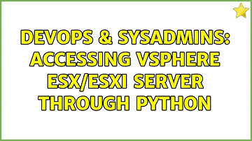 DevOps & SysAdmins: Accessing vSphere ESX/ESXi server through python (4 Solutions!!)