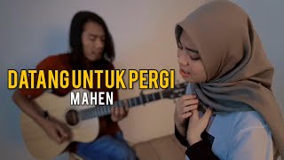 Mahen  Datang Untuk Pergi cover By Anggun Putri