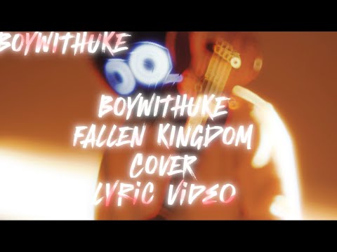 BoyWithUke - Fallen Kingdom Cover Lyrics