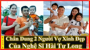 Chân Dung 2 Người Vợ Xinh Đẹp Của Nghệ Sĩ Hài Tự Long