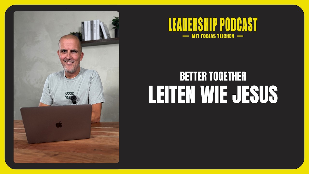 Better Together: Was wir als Leiter von Jesus lernen können