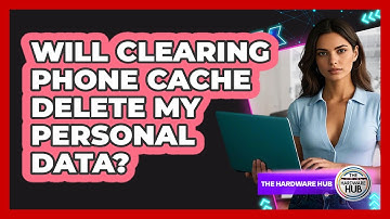 Will Clearing Phone Cache Delete My Personal Data?