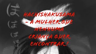 Hachishakusama - a mulher que nenhuma criança quer encontrar!