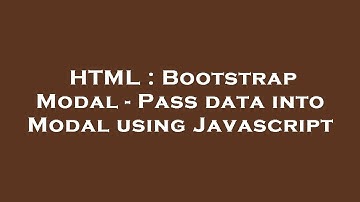 HTML : Bootstrap Modal - Pass data into Modal using Javascript