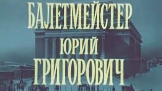 Балетмейстер Юрий Григорович. Документальный фильм