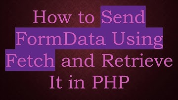 How to Send FormData Using Fetch and Retrieve It in PHP