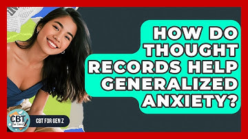 How Do Thought Records Help Generalized Anxiety? - CBT for Gen Z