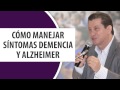 Cómo manejar Síntomas Demencia y Alzheimer