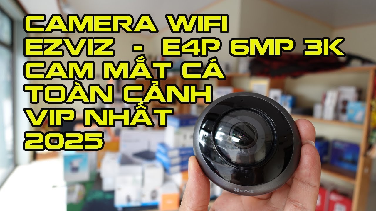 CAMERA WIFI EZVIZ E4P 6MP - MẮT CÁ TOÀN CẢNH SIÊU VIP