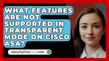What Features Are Not Supported in Transparent Mode on Cisco ASA? | SecurityFirstCorp News