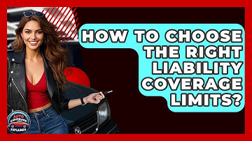 How To Choose The Right Liability Coverage Limits? - Auto Coverage Explained
