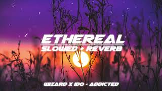 wizard x ido - addicted (slowed + reverb)