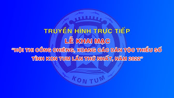 Lễ Khai mạc "Hội thi Cồng chiêng, Xoang các dân tộc thiểu số tỉnh Kon Tum lần thứ nhất, năm 2022"