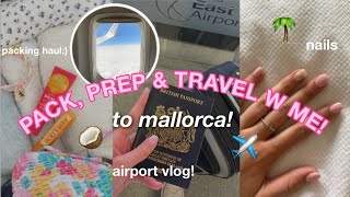 PACK, PREP & TRAVEL WITH ME TO MALLORCA! | nails, airport vlog + fly w me•°࿐