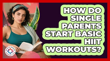 How Do Single Parents Start Basic HIIT Workouts?