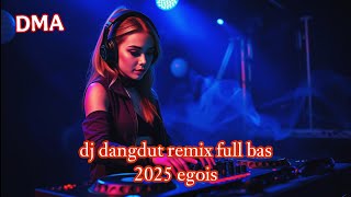 dj dangdut remix terbaru 2025 egois/siap di goyang/dj remix full bass