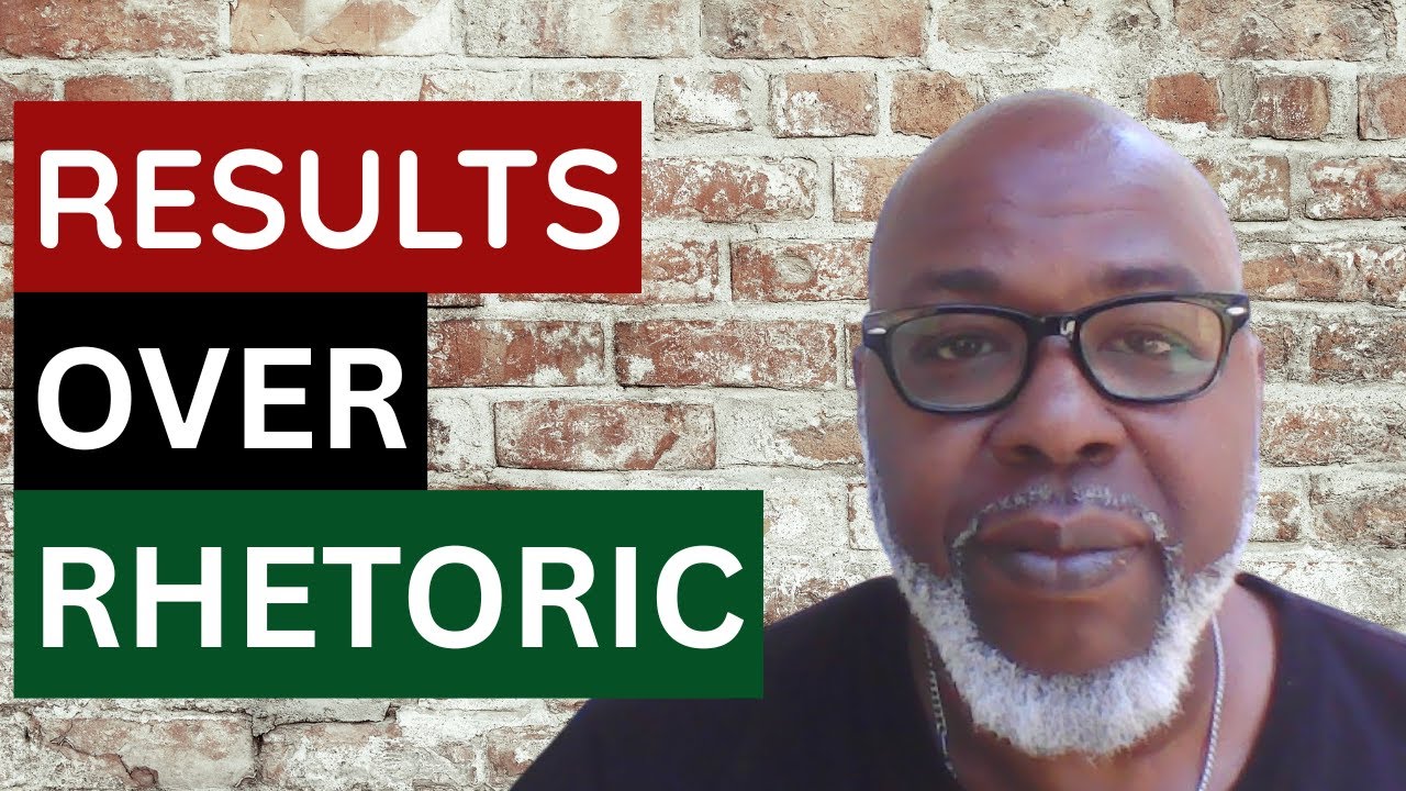 RESULTS OVER RHETORIC & SLOGANS!