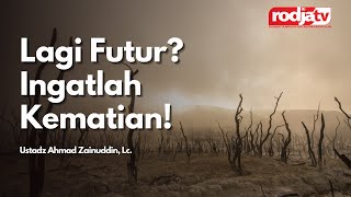 Lagi Futur? Ingatlah Kematian! - Ustadz Ahmad Zainuddin, Lc.