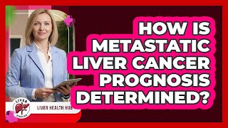 How Is Metastatic Liver Cancer Prognosis Determined? - Liver Health Hub