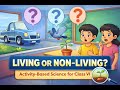 LIVING CREATURES : EXPLORING THEIR CHARACTERISTICS ( CLASS VI - SCIENCE ) PART 1