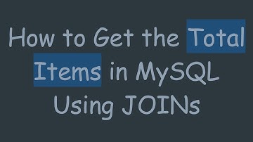 How to Get the Total Items in MySQL Using JOINs