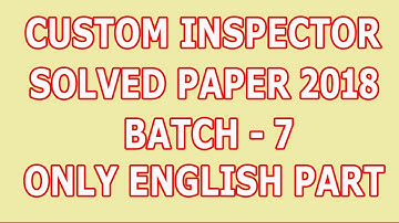 Custom Inspector paper 2018 (Batch - 7) : Solved
