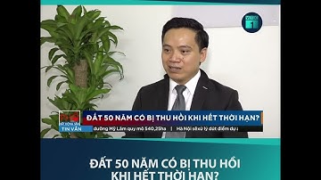 Đất 50 năm có bị thu hồi khi hết thời hạn?