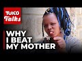 Why I beat my own mother- Lucy Nyawira | Tuko Talks | Tuko TV