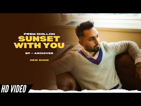 Prem Dhillon - Sunset WIth You (New Song) EP Archives | Prem Dhillon New Song | New Punjabi Songs