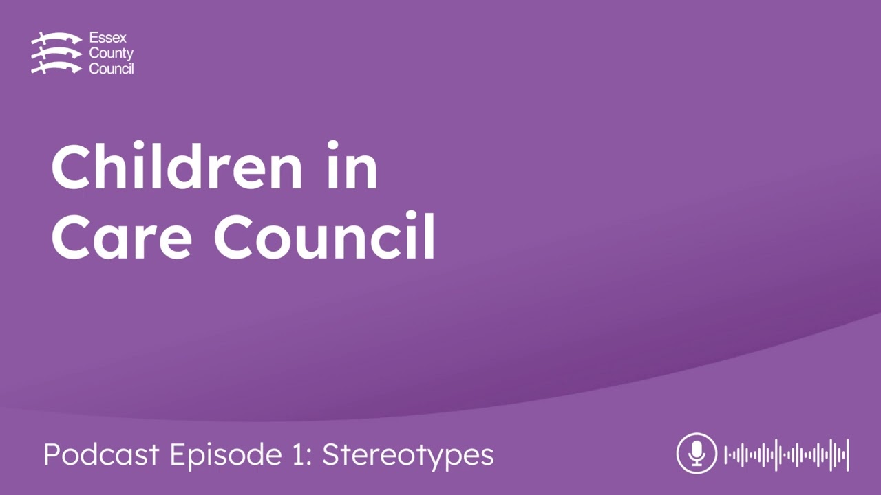 Children in Care Council Podcast, Episode 1, Stereotypes - Essex County Council