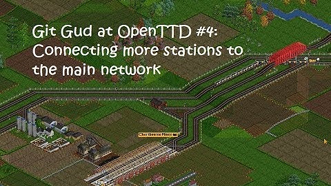 Git Gud at OpenTTD #4: Connecting more stations to the main network!