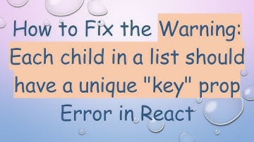 How to Fix the Warning: Each child in a list should have a unique "key" prop Error in React
