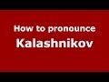 How to pronounce Kalashnikov (Russian/Russia) - PronounceNames.com