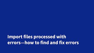 Import files processed with errors—how to find and fix errors