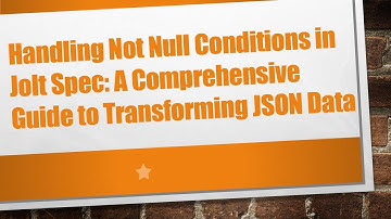 Handling Not Null Conditions in Jolt Spec: A Comprehensive Guide to Transforming JSON Data