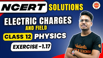 Electric Charges & Fields Class 12 Physics - NCERT EXERCISE 1.17 | Physics NCERT | Vishal Kumar Sir