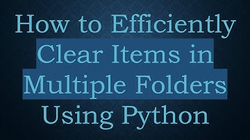How to Efficiently Clear Items in Multiple Folders Using Python