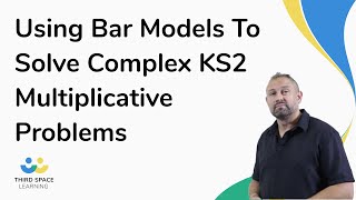 Using Bar Models To Solve Complex KS2 Multiplicative Problems
