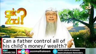 Can a father control all of his child’s money/ wealth? | Sheikh Assim Al Hakeem