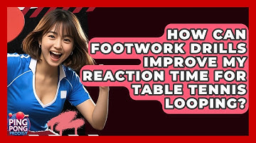 How Can Footwork Drills Improve My Reaction Time For Table Tennis Looping? - Ping Pong Prodigy