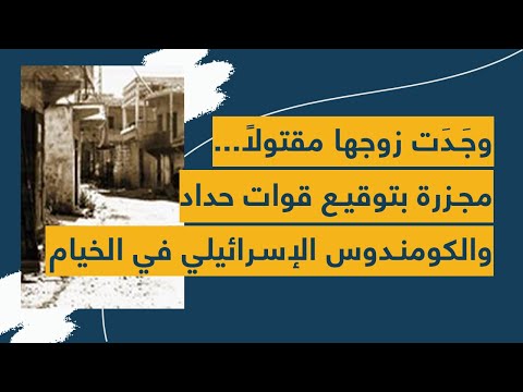 وج د ت زوجها مقتولا مجزرة بتوقيع قوات حداد والكومندوس الإسرائيلي في الخيام