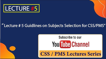 Lecture # 5 Guidelines on Subjects Selection for CSS, PMS