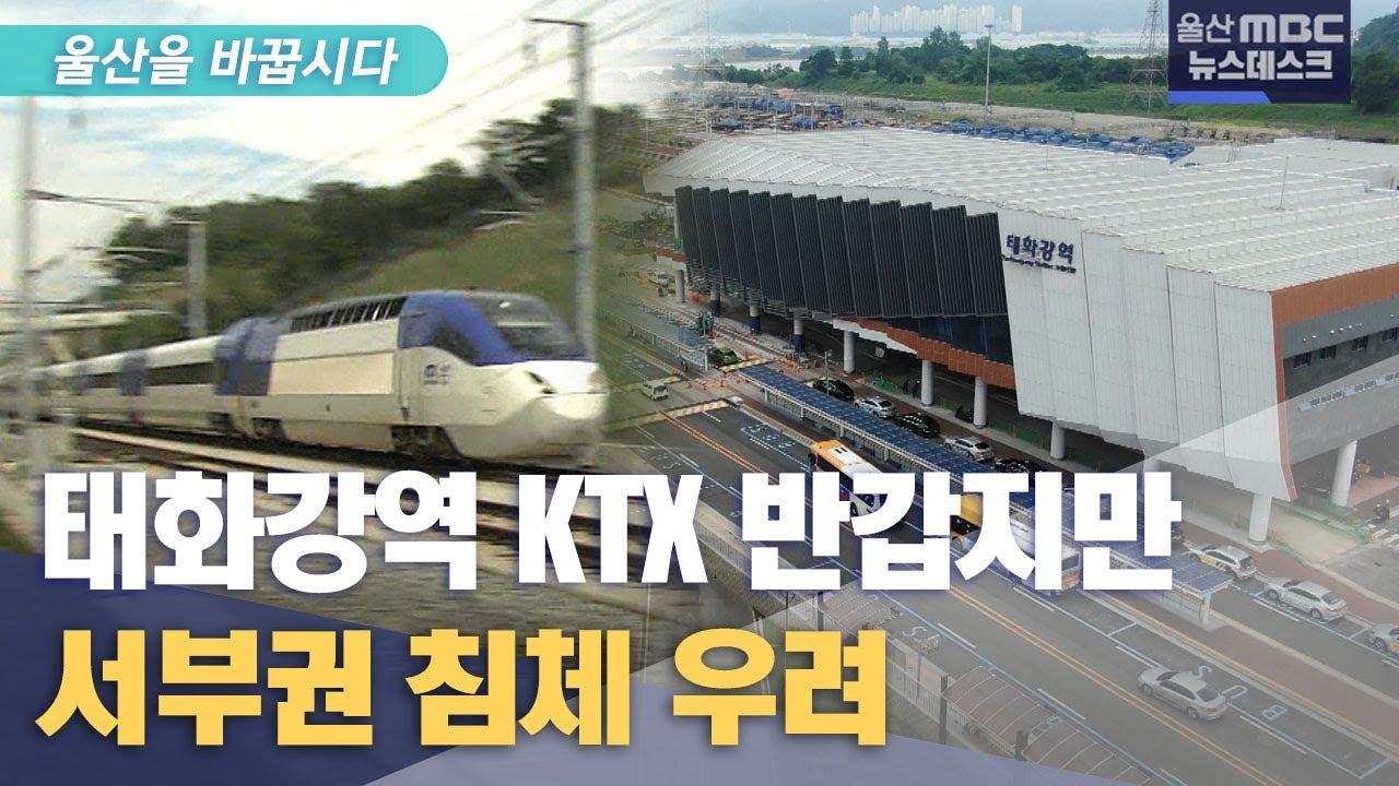 [울산을 바꿉시다-3] 태화강역 고속열차 반갑지만.. 서부권 침체 우려(2023.10.01/뉴스데스크/울산mbc)