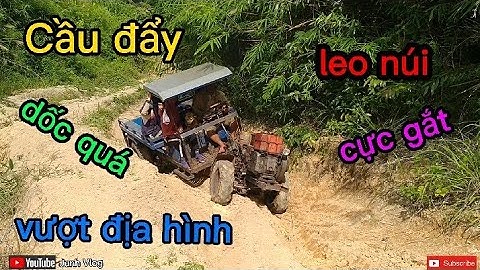 xe công nông 2 cầu Leo núi rất dốc phải dùng cầu đẩy phần 1